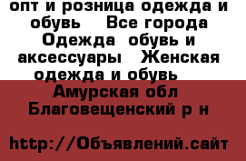  опт и розница одежда и обувь  - Все города Одежда, обувь и аксессуары » Женская одежда и обувь   . Амурская обл.,Благовещенский р-н